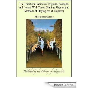 The Traditional Games of England, Scotland, and Ireland With Tunes, Singing-Rhymes and Methods of Playing etc. [Kindle-editie]