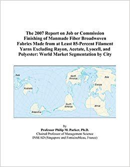 indir The 2007 Report on Job or Commission Finishing of Manmade Fiber Broadwoven Fabrics Made from at Least 85-Percent Filament Yarns Excluding Rayon, ... Polyester: World Market Segmentation by City