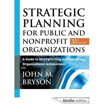 Strategic Planning for Public and Nonprofit Organizations: A Guide to Strengthening and Sustaining Organizational Achievement (Bryson on Strategic Planning) [Kindle-editie]