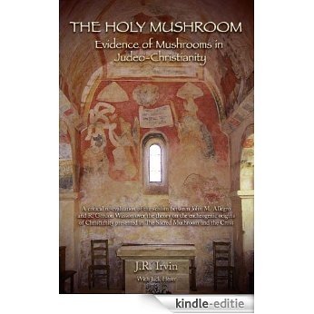 The Holy Mushroom: Evidence of Mushrooms in Judeo-Christianity - A critical re-evaluation of the schism between John M. Allegro and R. Gordon Wasson over ... Mushroom and the Cross (English Edition) [Kindle-editie]