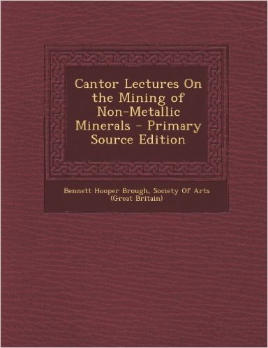 Cantor Lectures on the Mining of Non-Metallic Minerals