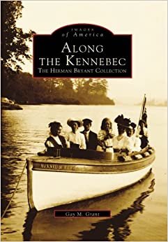 Along the Kennebec: The Herman Bryant Collection (Images of America (Arcadia Publishing))