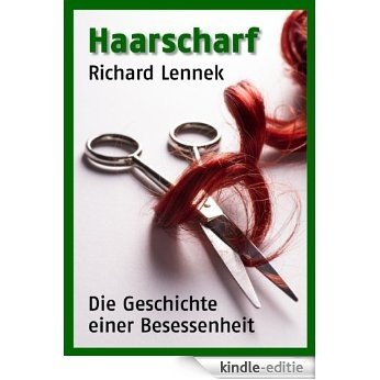 Haarscharf: Die Geschichte einer Besessenheit (German Edition) [Kindle-editie]