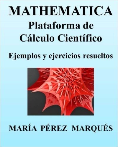 Mathematica. Plataforma de Calculo Cientifico. Ejemplos y Ejercicios Resueltos
