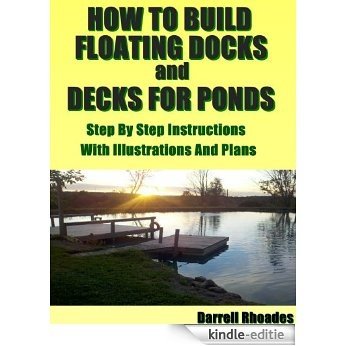 How to Build Floating Docks and Decks For Ponds  Step by Step: Step by step guide with images and plans to build a floating dock pier and a farm pond deck. (English Edition) [Kindle-editie]