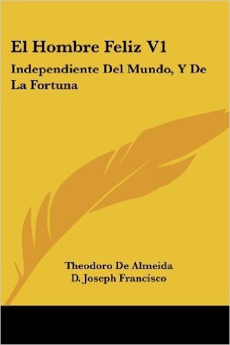 El Hombre Feliz V1: Independiente del Mundo, y de La Fortuna: O Arte de Vivir Contento (1783)