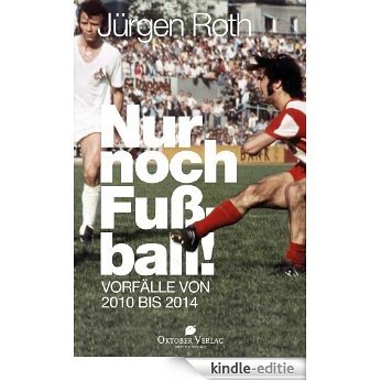 Nur noch Fußball!: Vorfälle von 2010 bis 2014 (German Edition) [Kindle-editie]