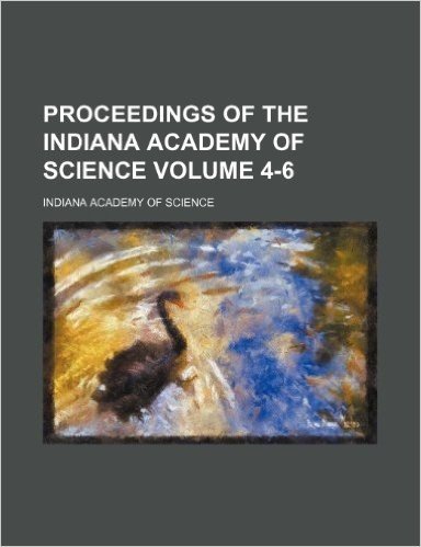 Proceedings of the Indiana Academy of Science Volume 4-6