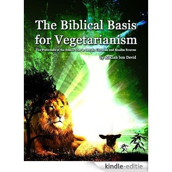 The Biblical Basis for Vegetarianism: The Preference of the Edenic Diet in Jewish, Christian and Muslim Sources (English Edition) [Kindle-editie]
