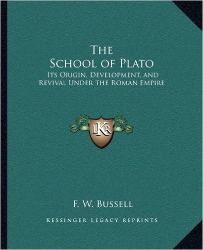The School of Plato: Its Origin, Development, and Revival Under the Roman Empire