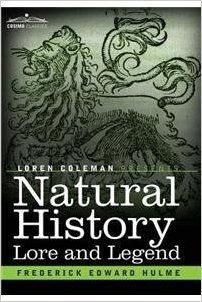 Natural History Lore and Legend: Being Some Few Examples of Quaint and Bygone Beliefs Gathered in from Divers Authorities, Ancient and Mediaeval, of Varying Degrees of Reliability