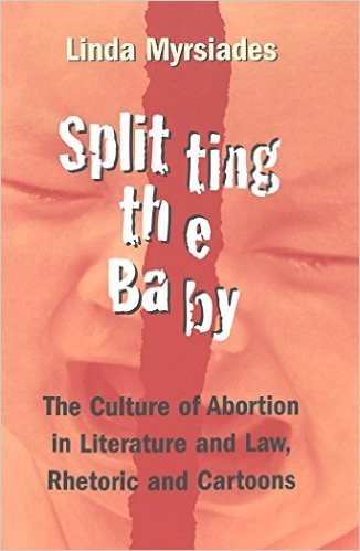 Splitting the Baby: The Culture of Abortion in Literature and Law, Rhetoric and Cartoons