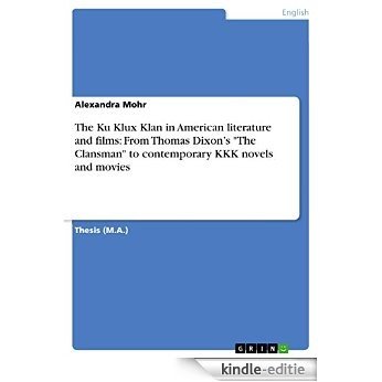 The Ku Klux Klan in American literature and films: From Thomas Dixon's "The Clansman" to contemporary KKK novels and movies [Kindle-editie]