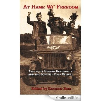 At Hame Wi' Freedom: Essays on Hamish Henderson and the Scottish Folk Revival (English Edition) [Kindle-editie]