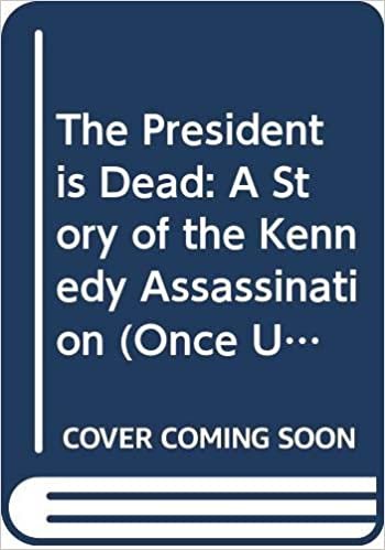 The President is Dead: A Story of the Kennedy Assassination (Once Upon America)