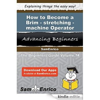 How to Become a Brim-stretching-machine Operator (English Edition) [Kindle-editie]