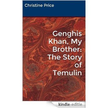 Genghis Khan, My Brother: The Story of Temulin (English Edition) [Kindle-editie]