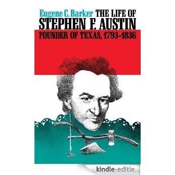 The Life of Stephen F. Austin, Founder of Texas, 1793-1836: A Chapter in the Westward Movement of the Anglo-American People (Texas History Paperbacks Series) [Kindle-editie]