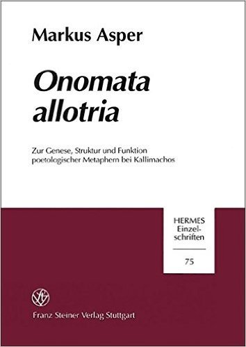 Onomata Allotria: Zur Genese, Struktur Und Funktion Poetologischer Metaphern Bei Kallimachos.