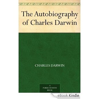 The Autobiography of Charles Darwin (English Edition) [eBook Kindle]