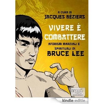 Vivere è combattere. Aforismi marziali e spirituali di Bruce Lee (Italian Edition) [Kindle-editie]