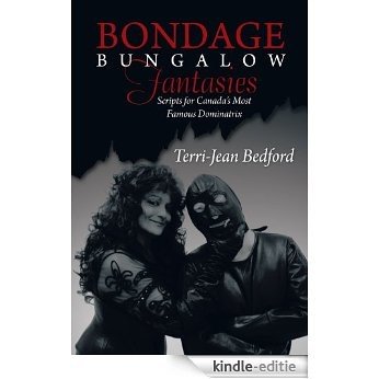 Bondage Bungalow Fantasies: Scripts for Canada's Most Famous Dominatrix (English Edition) [Kindle-editie]