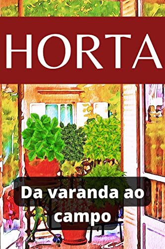 Horta - Da Varanda ao Campo: Como cultivar vegetais com sucesso