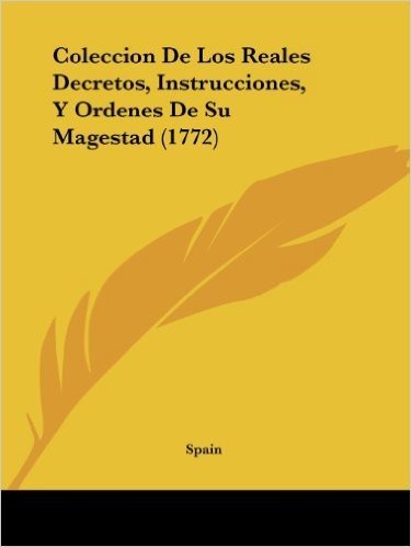 Coleccion de Los Reales Decretos, Instrucciones, y Ordenes de Su Magestad (1772)