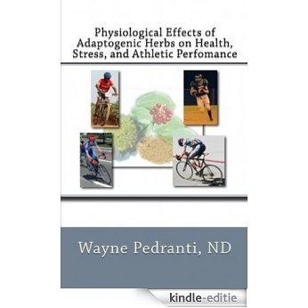 Physiological Effects of Adaptogenic Herbs on Health, Stress, and Athletic Performance (English Edition) [Kindle-editie]