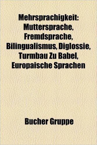Mehrsprachigkeit: Muttersprache, Fremdsprache, Bilingualismus, Diglossie, Turmbau Zu Babel, Europaische Sprachen