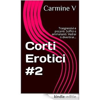 Corti Erotici #2: Trasgressivi e piccanti. Soffici e ammalianti. Vedrai ti divertirai... (Italian Edition) [Kindle-editie]