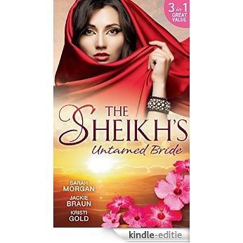 The Sheikh's Untamed Bride: Lost to the Desert Warrior / Sheikh in the City / Her Ardent Sheikh (Mills & Boon M&B) [Kindle-editie]