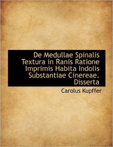 de Medullae Spinalis Textura in Ranis Ratione Imprimis Habita Indolis Substantiae Cinereae. Disserta