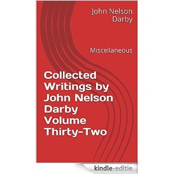 Collected Writings by John Nelson Darby Volume Thirty-Two: Miscellaneous (Collected Writings of JND Book 32) (English Edition) [Kindle-editie]