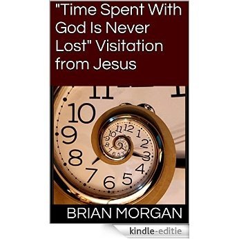 "Time Spent With God Is Never Lost" Visitation from Jesus (English Edition) [Kindle-editie]
