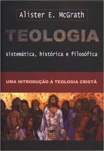 Teologia Sistemática, Histórica e Filosófica. Uma Introdução à Teologia Cristã