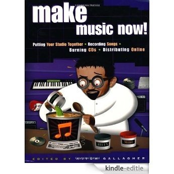 Make Music Now!: Putting Your Studio Together, Recording Songs, Burning CDs, Distributing Online [Kindle-editie]