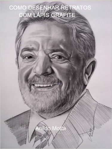 Desenhando ex-presidente Lula da Silva a lápis passo a passo.: Técnicas e métodos passo a passo de como desenhar o ex-presidente Lula da Silva.