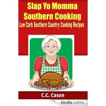 Low Carb Southern Country Cooking Recipes (Slap Yo Momma Southern Cooking Book 1) (English Edition) [Kindle-editie]