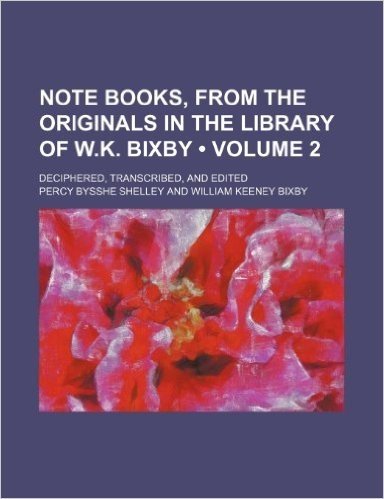 Note Books, from the Originals in the Library of W.K. Bixby (Volume 2); Deciphered, Transcribed, and Edited