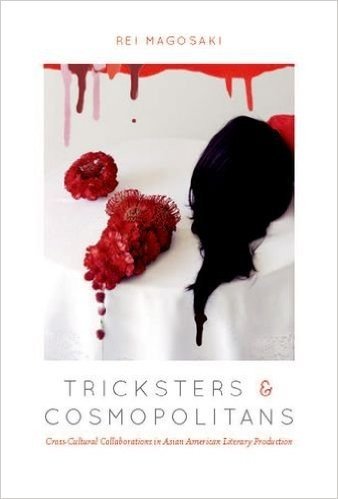 Tricksters and Cosmopolitans: Cross-Cultural Collaborations in Asian American Literary Production