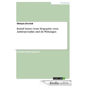 Rudolf Steiner. Seine Biographie, seine Anthroposophie und die Wirkungen [Kindle-editie]