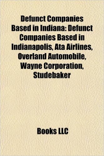 Defunct Companies Based in Indiana: Ata Airlines, Overland Automobile, Wayne Corporation, Studebaker, Packard, Duesenberg, Sneath Glass Company
