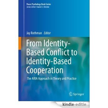From Identity-Based Conflict to Identity-Based Cooperation: The ARIA Approach in Theory and Practice (Peace Psychology Book Series) [Kindle-editie]