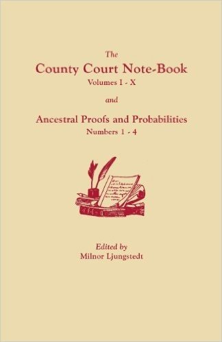 The County Court Note-Book, Volumes I-X, and Ancestral Proofs and Probabilities, Numbers 1-4