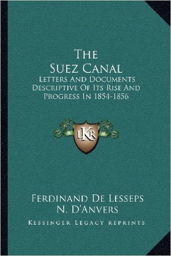 The Suez Canal: Letters and Documents Descriptive of Its Rise and Progress in 1854-1856