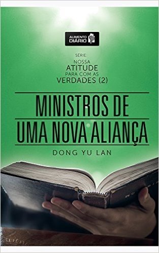 Alimento Diário - Ministros de Uma Nova Aliança (Nossa Atitude Para Com As Verdades - II Livro 3)