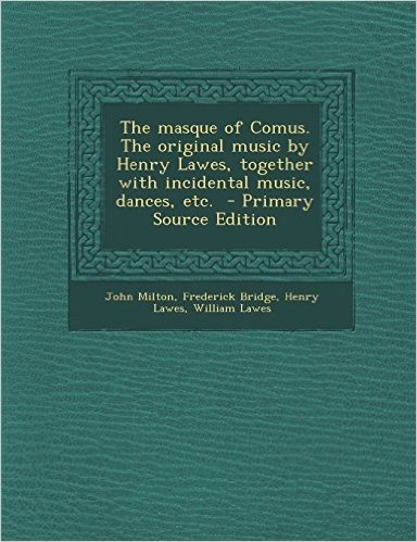 The Masque of Comus. the Original Music by Henry Lawes, Together with Incidental Music, Dances, Etc. - Primary Source Edition