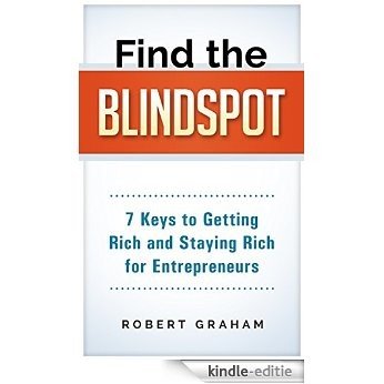 Find the Blindspot: 7 Keys to Getting Rich and Staying Rich for Entrepreneurs (English Edition) [Kindle-editie]