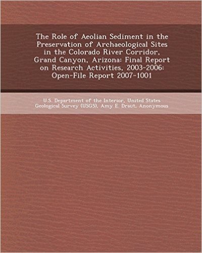 The Role of Aeolian Sediment in the Preservation of Archaeological Sites in the Colorado River Corridor, Grand Canyon, Arizona: Final Report on Resear